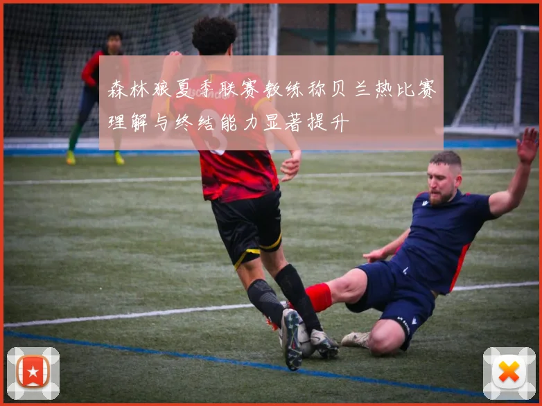 森林狼夏季联赛教练称贝兰热比赛理解与终结能力显著提升