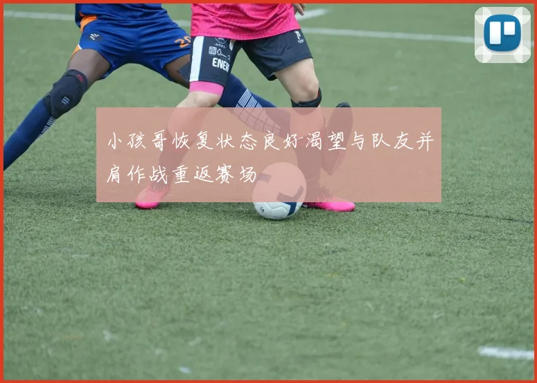 小孩哥恢复状态良好渴望与队友并肩作战重返赛场