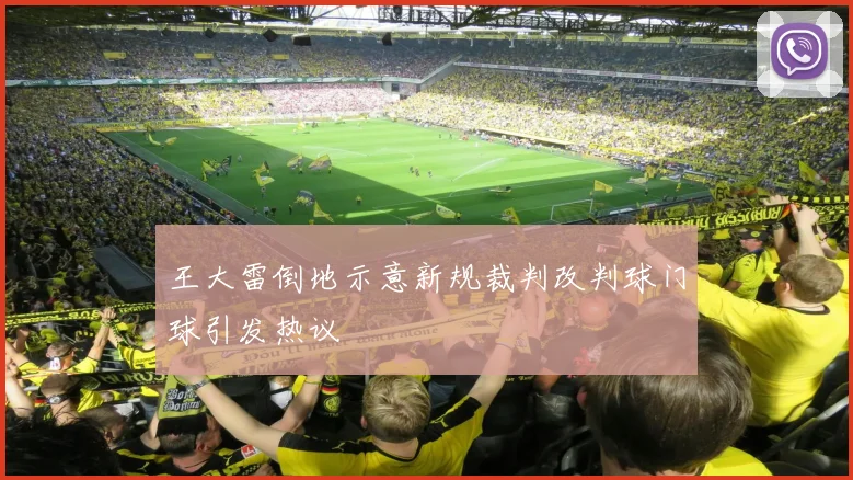 王大雷倒地示意新规裁判改判球门球引发热议